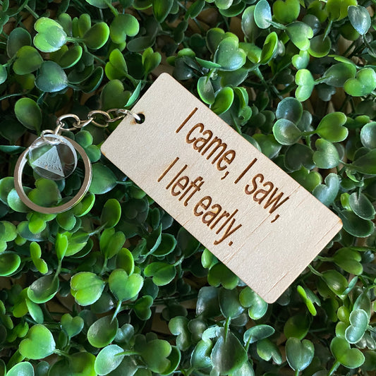"I came, I saw, I left early" Quirky Timber Keyring - Laser Cut & Etched on Timber with Silvertone Hardware finished with a LLL Logo Tag.