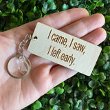 "I came, I saw, I left early" Quirky Timber Keyring - Laser Cut & Etched on Timber with Silvertone Hardware finished with a LLL Logo Tag.